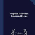 Cover Art for 9781340164232, Wayside Memories; Songs and Poems by Edward Patrick O'Leary