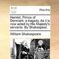 Cover Art for 9781170943601, Hamlet, Prince of Denmark: A Tragedy. as It Is Now Acted by His Majesty's Servants. by Shakespear. by William Shakespeare