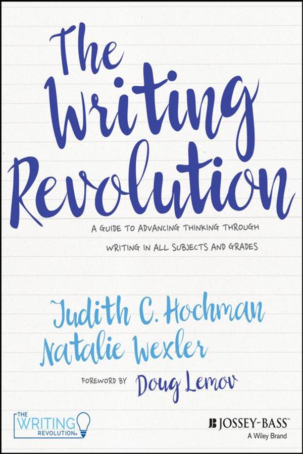 Cover Art for 9781119364979, The Writing Revolution: A Guide To Advancing Thinking Through Writing In All Subjects and Grades by Judith C. Hochman, Natalie Wexler