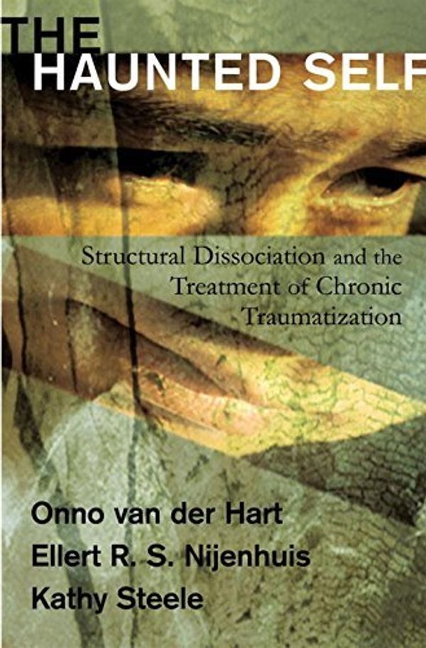 Cover Art for 8601300248622, The Haunted Self: Structural Dissociation and the Treatment of Chronic Traumatization (Norton Series on Interpersonal Neurobiology) by Onno van der Hart Ph.D. Ellert R. S. Nijenhuis Ph.D. Kathy Steele(2006-11-17) by 