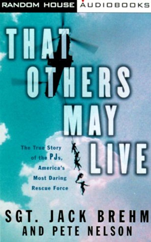 Cover Art for 9780375408359, That Others May Live: The True Story of the PJ's, America's Most Daring Rescue Force by Pete Nelson