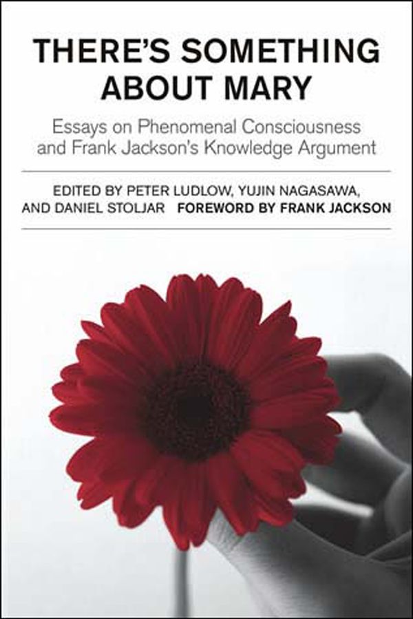 Cover Art for 9780262621892, There’s Something about Mary: Essays on Phenomenal Consciousness and Frank Jackson’s Knowledge Argument by Peter Ludlow