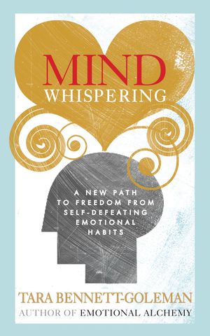 Cover Art for 9781448117710, Mind Whispering: How to break free from self-defeating emotional habits by Tara Bennett-Goleman