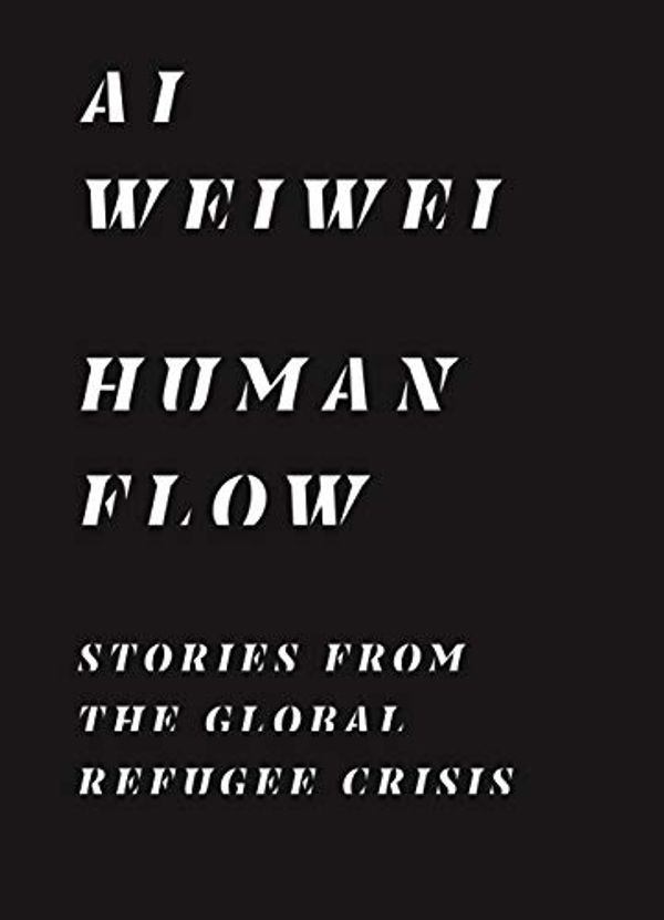 Cover Art for B08F2XT5Z2, Human Flow: Stories from the Global Refugee Crisis by Weiwei Ai