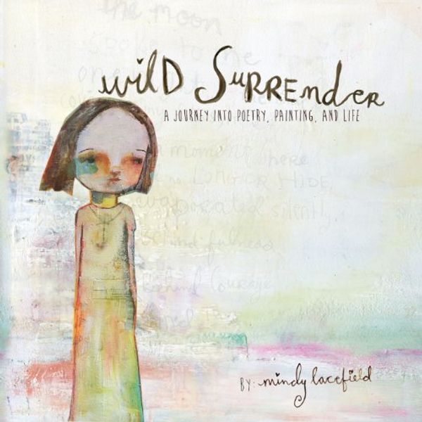 Cover Art for 9781492352754, Wild Surrender: a journey into painting, poetry, and life by Mindy Lacefield