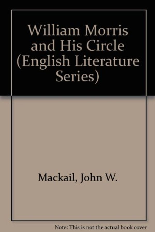 Cover Art for 9780838310182, William Morris and His Circle by John W. Mackail