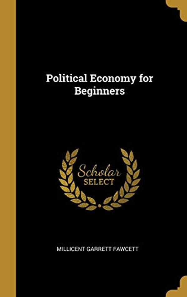 Cover Art for 9780469777217, Political Economy for Beginners by Millicent Garrett Fawcett