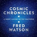 Cover Art for 9781742244693, Cosmic Chronicles: A user's guide to the Universe by Fred Watson