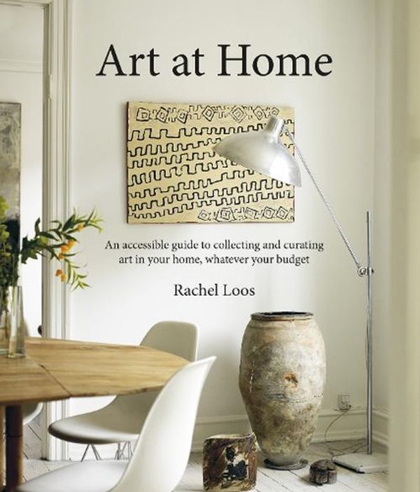 Cover Art for 9781788795623, Art at Home: An accessible guide to collecting and curating art in your home, whatever your budget by Rachel Loos