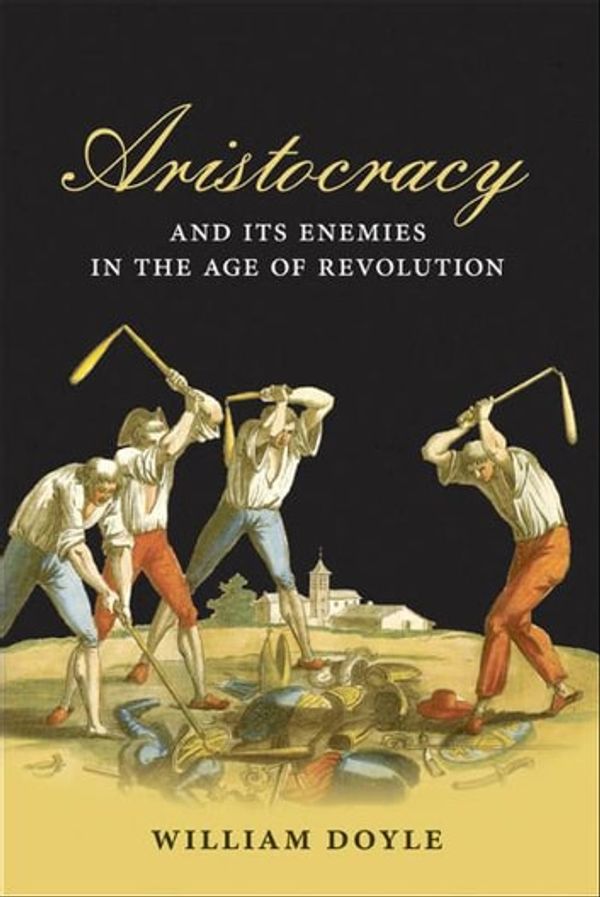 Cover Art for 9780191609718, Aristocracy and its Enemies in the Age of Revolution by William Doyle