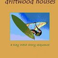Cover Art for 9781456530785, Driftwood Houses: A Key West Story Sequence by Jon Michael Miller