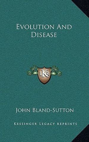 Cover Art for 9781163528419, Evolution and Disease by John Bland-Sutton