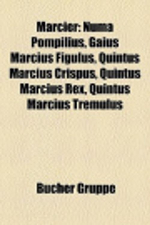 Cover Art for 9781159153618, Marcier: Numa Pompilius, Gaius Marcius Figulus, Quintus Marcius Crispus, Quintus Marcius Rex, Quintus Marcius Tremulus by Bucher Gruppe