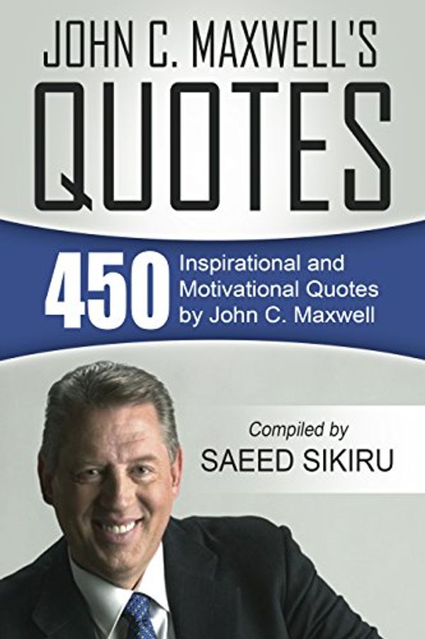 Cover Art for B00RJZIBQO, John C. Maxwell's Quotes: 450 Inspirational and Motivational Quotes by John C. Maxwell by Saeed Sikiru