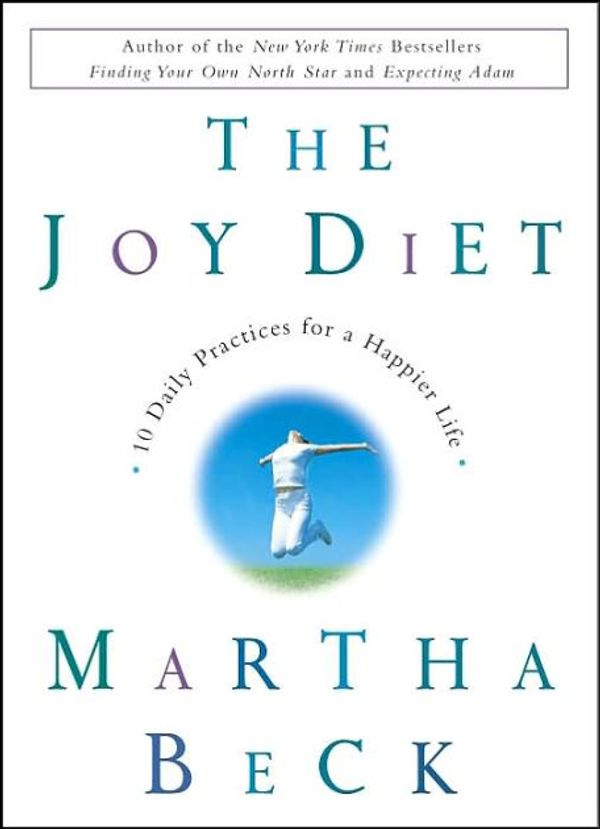 Cover Art for 9780307453143, The Joy Diet: 10 Daily Practices For A Happier Life by Martha Beck