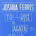 Cover Art for 9780316371476, To Rise Again at a Decent Hour: A Novel by Joshua Ferris