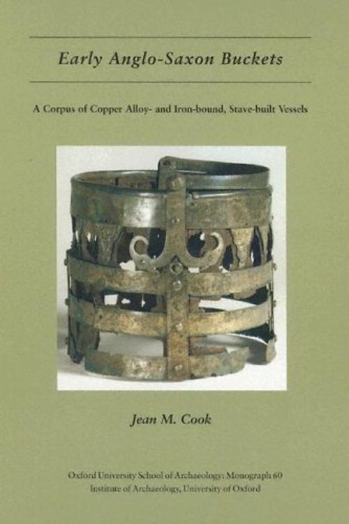 Cover Art for 9780947816643, Early Anglo-Saxon Buckets: A Corpus of Copper Alloy-And Iron-Bound, Stave-Built Vessels by J. M. Cook