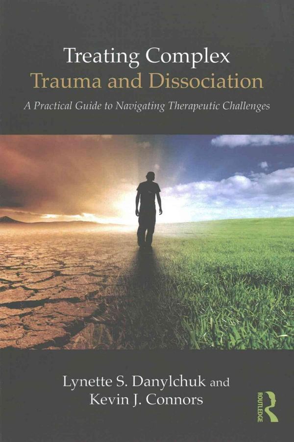 Cover Art for 9781138838277, Treating Complex Trauma and DissociationA Practical Guide to Navigating Therapeutic Cha... by Lynette S. Danylchuk