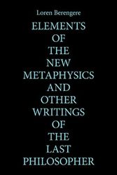 Cover Art for 9781669818083, Elements of the New Metaphysics and Other Writings of the Last Philosopher by Loren Berengere