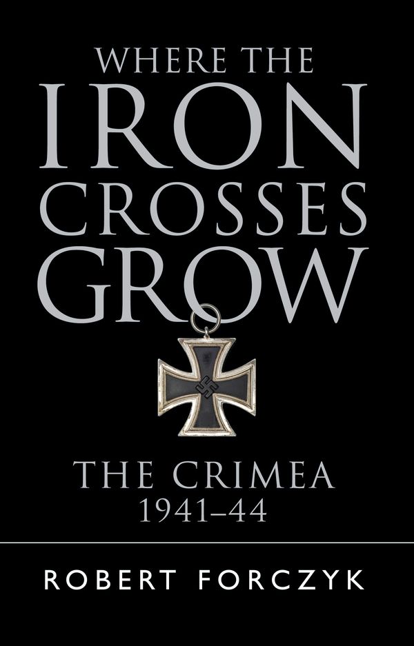 Cover Art for 9781472816788, Where the Iron Crosses GrowThe Crimea 1941-44 by Robert Forczyk