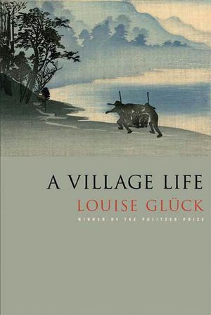 Cover Art for 9780374283742, Village Life by Louise Gluck