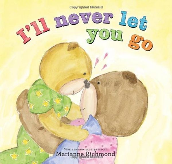 Cover Art for 9781402297151, I'll Never Let You Go by Marianne Richmond