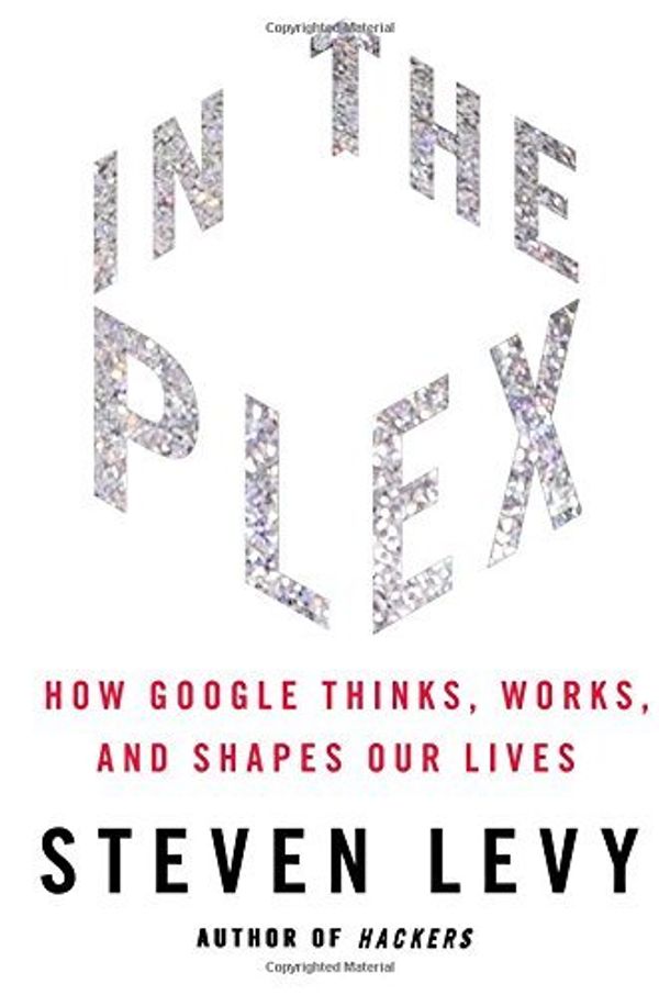 Cover Art for 8601200543339, In The Plex: How Google Thinks, Works, and Shapes Our Lives by Steven Levy(2011-04-12) by Steven Levy