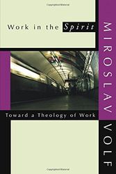 Cover Art for 9781579106416, Work in the Spirit: Toward a Theology of Work by Miroslav Volf