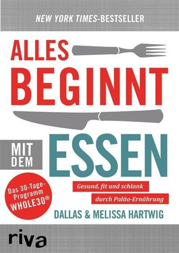 Cover Art for 9783864138201, Alles beginnt mit dem Essen by Dallas Hartwig, Melissa Hartwig