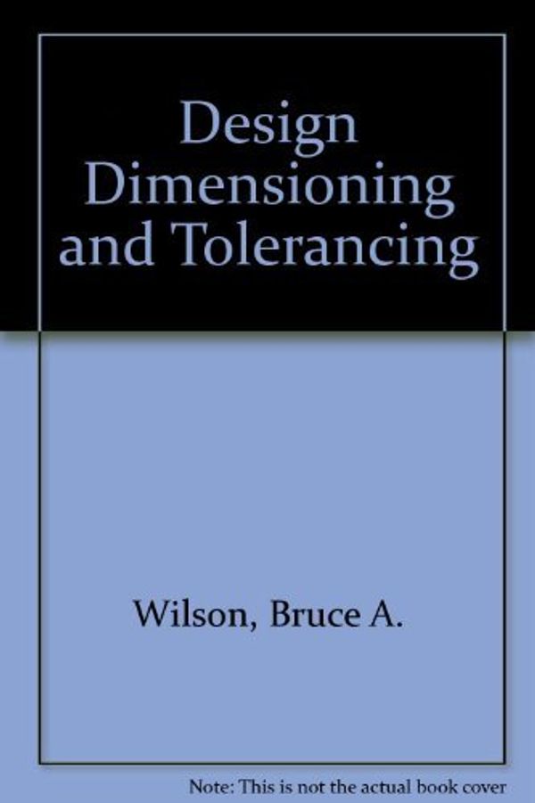 Cover Art for 9781566377317, Design Dimensioning and Tolerancing by Bruce A. Wilson