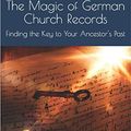 Cover Art for B088G2F8X1, The Magic of German Church Records: Finding the Key to Your Ancestor's Past by Katherine Schober