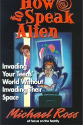 Cover Art for 9780834118812, How to Speak Alien: Invading Your Teens' World Without Invading Their Space by Michael Ross