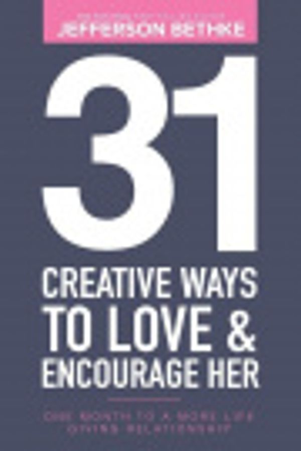 Cover Art for 9781734274615, 31 Creative Ways To Love and Encourage Her: One Month To a More Life Giving Relationship (31 Day Challenge) (Volume 1) by Bethke, Jefferson, Bethke, Alyssa
