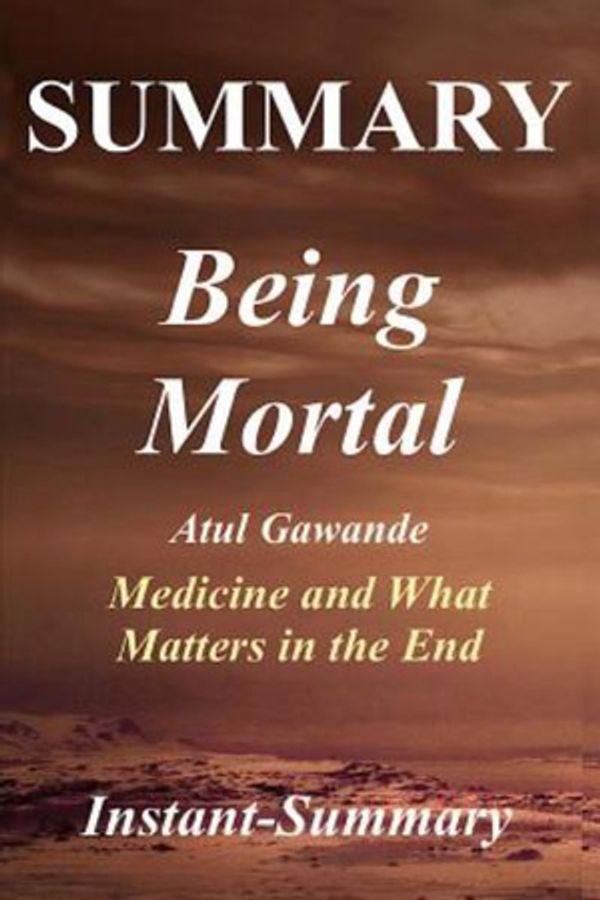 Cover Art for 9781979779555, Summary - Being Mortal: By Atul Gawande -- Medicine and What Matters in the End - Chapter by Chapter Summary (Being Mortal: Chapter by Chapter Summary - Book, Paperback, Hardcover, Summary) by Instant-Summary