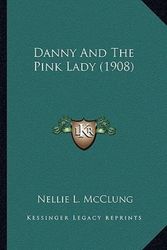Cover Art for 9781166609450, Danny and the Pink Lady (1908) by Nellie L. McClung