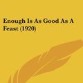 Cover Art for 9781120192004, Enough Is as Good as a Feast (1920) by William Wager