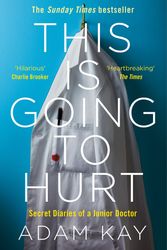 Cover Art for 9781509858637, This is Going to Hurt: Secret Diaries of a Junior Doctor by Adam Kay