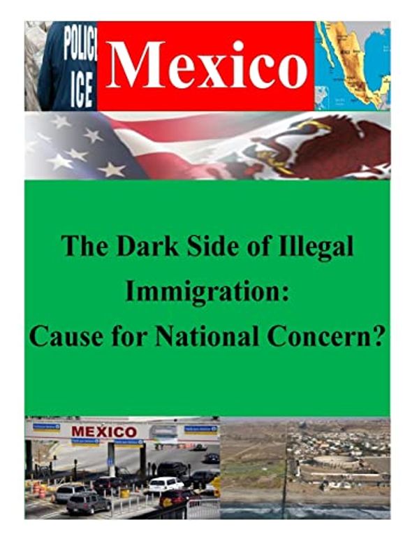 Cover Art for 9781500404024, The Dark Side of Illegal ImmigrationCause for National Concern? by Unknown