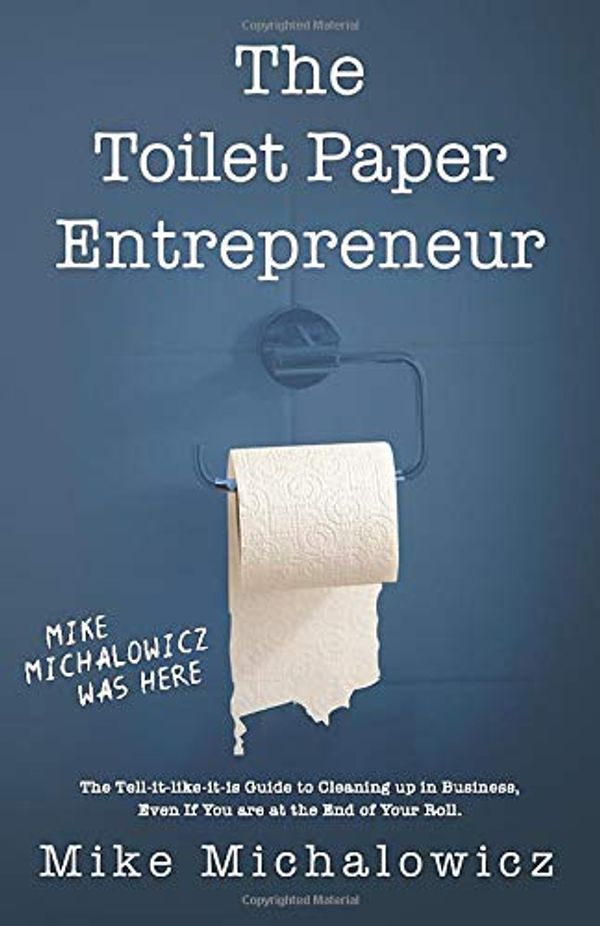 Cover Art for 9780981808284, Toilet Paper Entrepreneur: The tell-it-like-it-is guide to cleaning up in business, even if you are at the end of your roll. by Mike Michalowicz