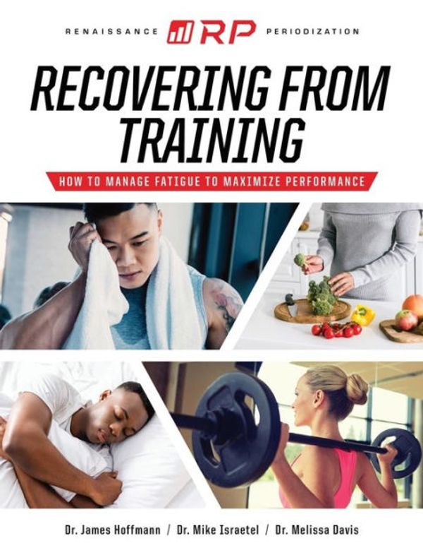 Cover Art for 9798598103548, Recovering from Training: How to Manage Fatigue to Maximize Performance by Dr. James Hoffmann, Dr. Mike Israetel, Dr. Melissa Davis