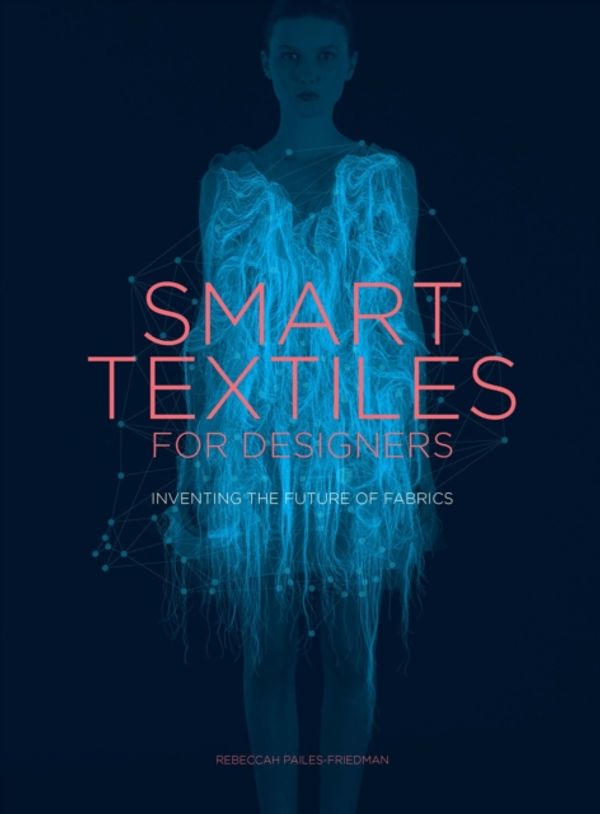 Cover Art for 9781780677323, Smart Textiles for DesignersInventing the Future of Fashion by Rebeccah Pailes-Friedman