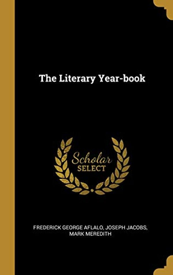 Cover Art for 9781011654543, The Literary Year-book by Frederick George Aflalo, Joseph Jacobs, Mark Meredith