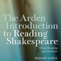 Cover Art for 9781472581020, The Arden Introduction to Reading ShakespeareClose Reading and Analysis by Jeremy Lopez