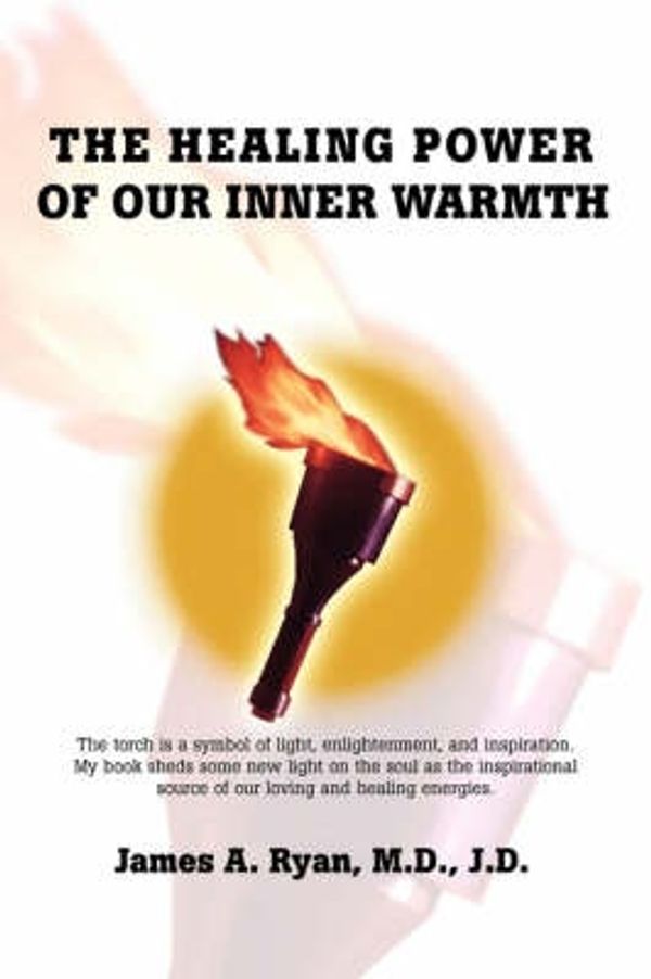 Cover Art for 9780595893706, The Healing Power of Our Inner Warmth by M.D. J.D. James A Ryan