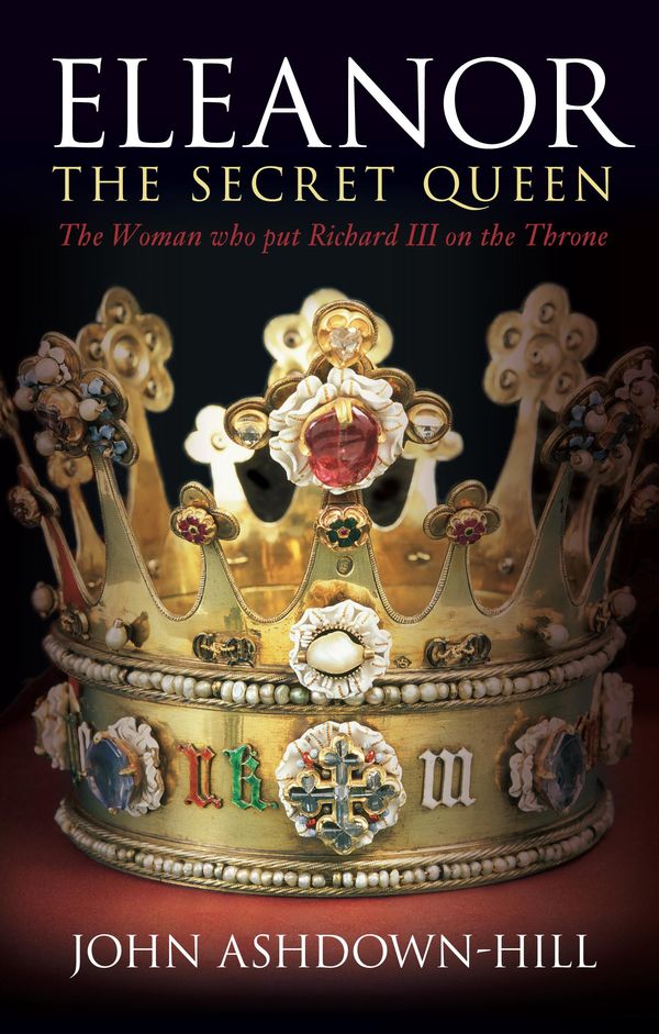 Cover Art for 9780752468952, Eleanor the Secret Queen by John Ashdown-Hill
