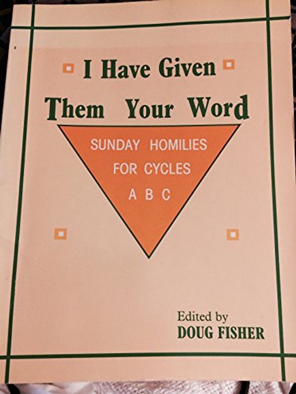 Cover Art for 9780809129614, I Have Given Them Your Word: Sunday Homilies for Cycles A,B,C by Douglas Fisher