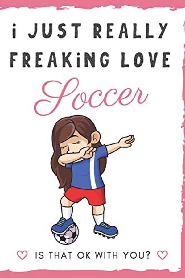 Cover Art for 9781098788797, I Just Really Freaking Love Soccer. Is That OK With You?: Cute and Funny Notebook and Journal. For Girls and Boys of All Ages. Perfect For Writing, Drawing, Journaling Sketching and Crayon Coloring by Originalcoloringpages Com Publishing