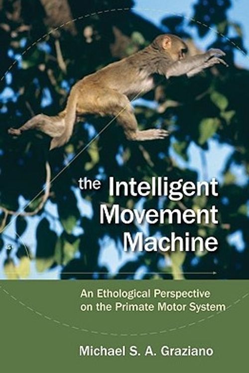 Cover Art for 9780195326703, The Intelligent Movement Machine: An Ethological Perspective on the Primate Motor System by Michael Graziano
