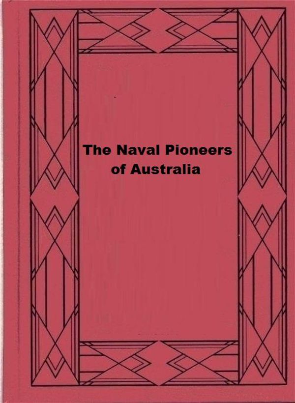 Cover Art for 1230000653930, The Naval Pioneers of Australia by Louis Becke and Walter Jeffery