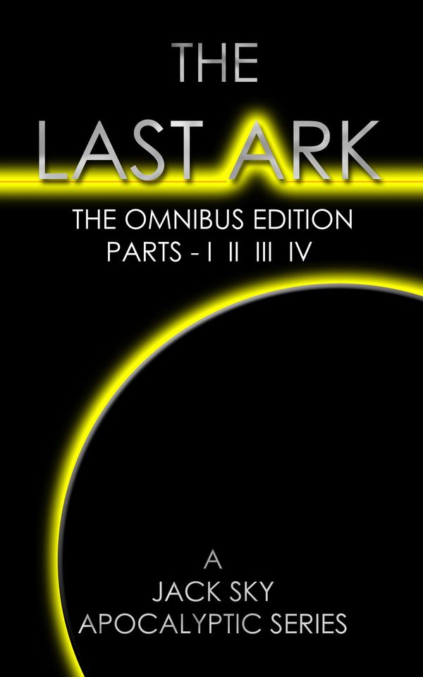 Cover Art for 1230000154930, The Last Ark: First Omnibus Edition - Parts I-IV (for fans of Malachi Martin, Mark R. Levin, Tom Clancy, Wool Omnibus) by  Jack Sky